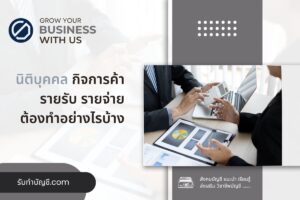 นิติบุคคลคนเดียวขั้นตอนค่าใช้จ่าย 9 ข้อมี จบเป้าหมายรายได้?